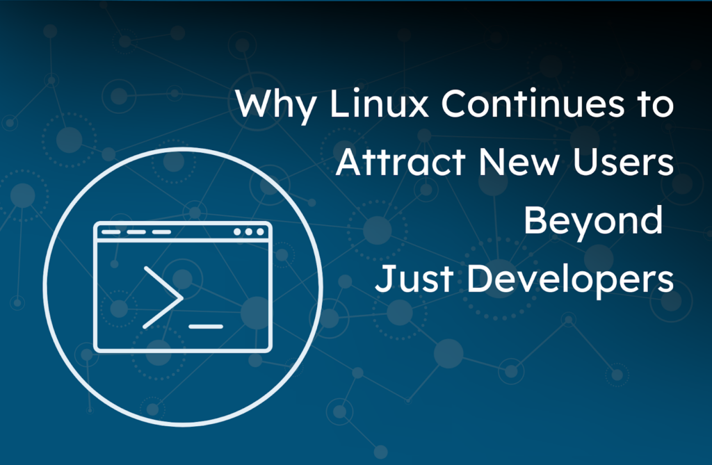 Why Linux Continues to Attract New Users Beyond Traditional Developer Circles
